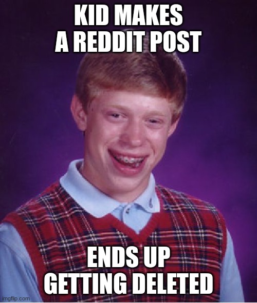 Bad Luck | KID MAKES A REDDIT POST; ENDS UP GETTING DELETED | image tagged in memes,bad luck brian,reddit | made w/ Imgflip meme maker