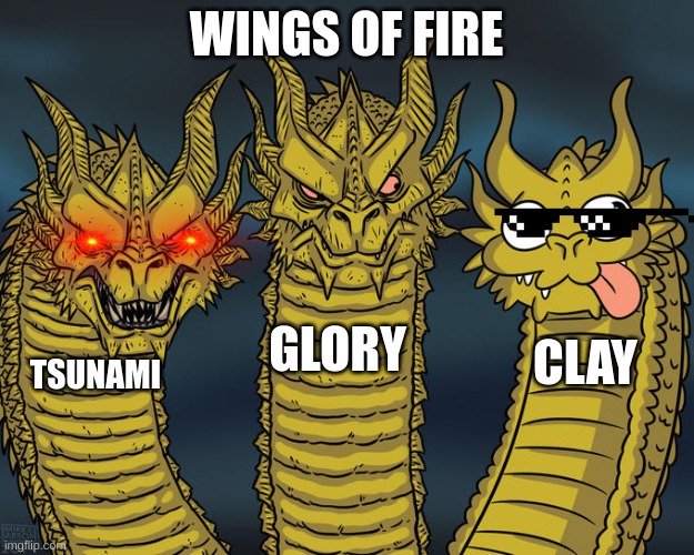 Wings of fire meme | WINGS OF FIRE; GLORY; CLAY; TSUNAMI | image tagged in three-headed dragon | made w/ Imgflip meme maker