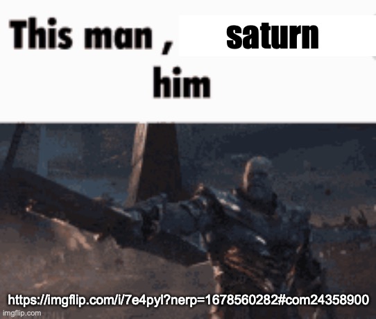This man, _____ him | saturn; https://imgflip.com/i/7e4pyl?nerp=1678560282#com24358900 | image tagged in this man _____ him | made w/ Imgflip meme maker
