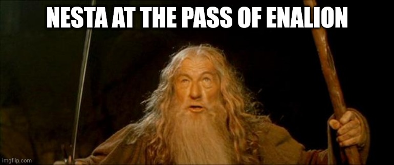 gandalf you shall not pass | NESTA AT THE PASS OF ENALION | image tagged in gandalf you shall not pass | made w/ Imgflip meme maker