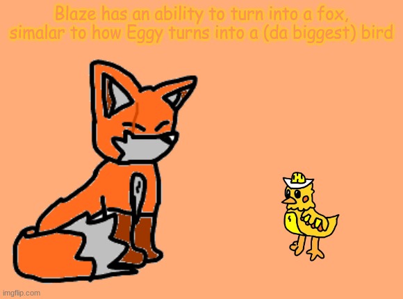 The scar is from a battle with the [REDACTED] | Blaze has an ability to turn into a fox, simalar to how Eggy turns into a (da biggest) bird | made w/ Imgflip meme maker