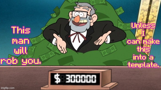 The context is found in the comments section of the meme that this comes from. | This man will rob you. Unless I can make this into a template. | image tagged in stan with money | made w/ Imgflip meme maker