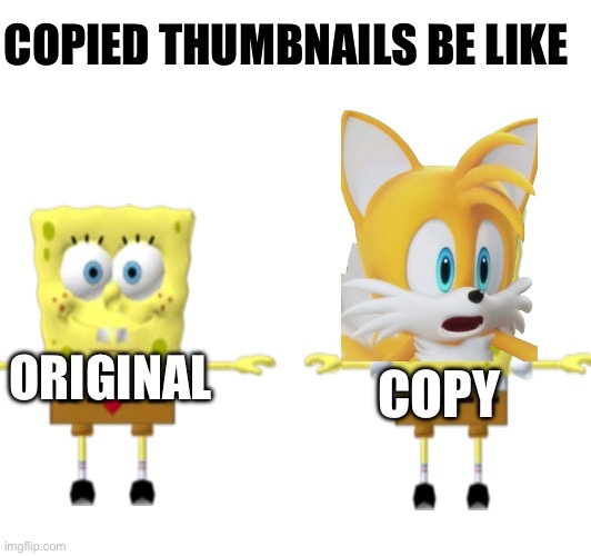 Bro they think it changes it a lot | COPIED THUMBNAILS BE LIKE; ORIGINAL; COPY | image tagged in copy,fake people | made w/ Imgflip meme maker
