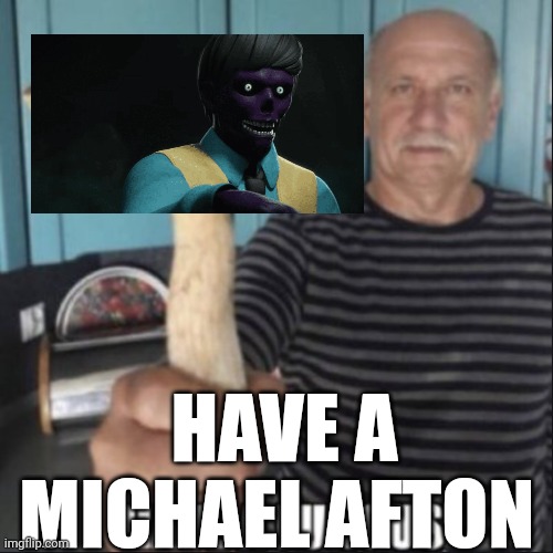 have a fungus | HAVE A MICHAEL AFTON | image tagged in have a fungus | made w/ Imgflip meme maker