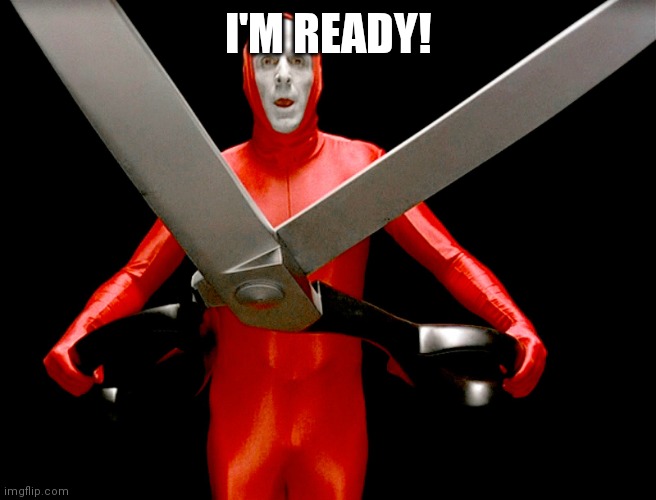 big lebowski scissors | I'M READY! | image tagged in big lebowski scissors | made w/ Imgflip meme maker