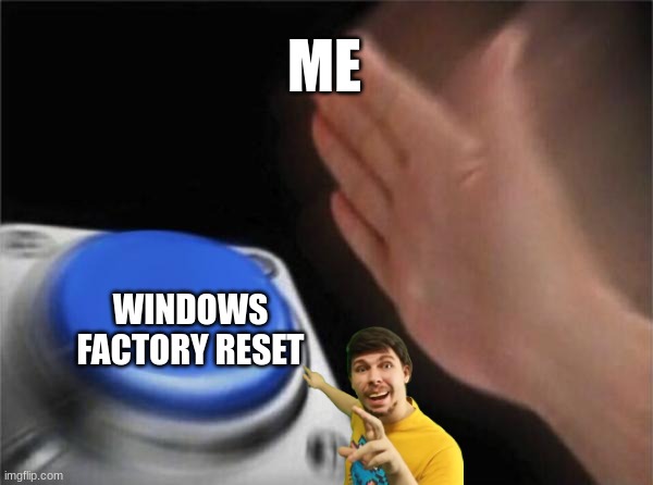 ME WINDOWS FACTORY RESET | image tagged in memes,blank nut button | made w/ Imgflip meme maker