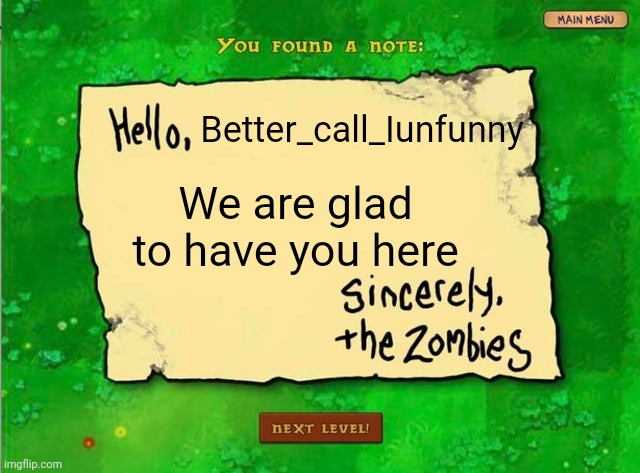 Heylo | Better_call_Iunfunny; We are glad to have you here | image tagged in letter from the zombies | made w/ Imgflip meme maker