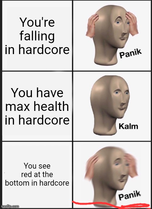 Me in hardcore | You're falling in hardcore; You have max health in hardcore; You see red at the bottom in hardcore | image tagged in memes,panik kalm panik,minecraft,hardcore,lava,fire | made w/ Imgflip meme maker