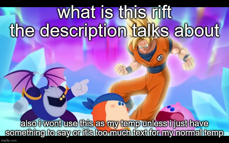 goku real???????? | what is this rift the description talks about; also i wont use this as my temp unless i just have something to say or it's too much text for my normal temp | image tagged in goku real | made w/ Imgflip meme maker