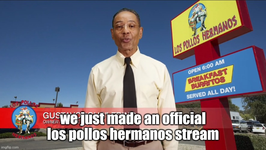 Gustavo fring | we just made an official los pollos hermanos stream | image tagged in gustavo fring | made w/ Imgflip meme maker