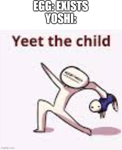 single yeet the child panel | EGG: EXISTS
YOSHI: | image tagged in single yeet the child panel | made w/ Imgflip meme maker