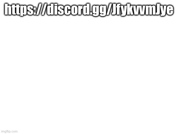 https://discord.gg/JfykvvmJye | https://discord.gg/JfykvvmJye | made w/ Imgflip meme maker
