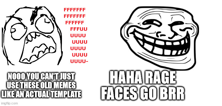 nooo haha go brrr | NOOO YOU CAN'T JUST USE THESE OLD MEMES LIKE AN ACTUAL TEMPLATE; HAHA RAGE FACES GO BRR | image tagged in nooo haha go brrr,memes,funny | made w/ Imgflip meme maker