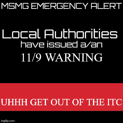 New MSMG EAS | 11/9 WARNING; UHHH GET OUT OF THE ITC | image tagged in new msmg eas | made w/ Imgflip meme maker