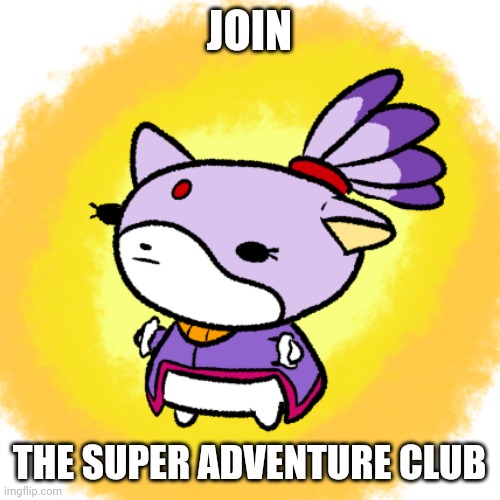 Blaze | JOIN; THE SUPER ADVENTURE CLUB | image tagged in blaze | made w/ Imgflip meme maker
