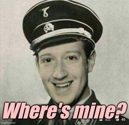 Zuckerberg Nazi | Where's mine? | image tagged in zuckerberg nazi | made w/ Imgflip meme maker