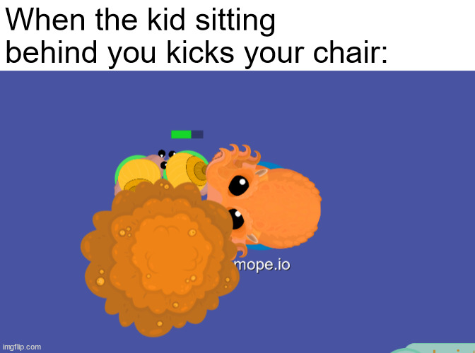 When the kid sitting behind you kicks your chair: | made w/ Imgflip meme maker