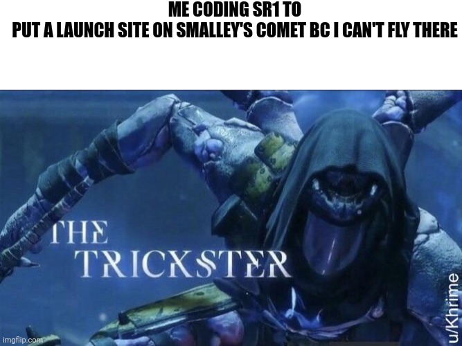 IM THE TRICKSTER >:) | ME CODING SR1 TO
PUT A LAUNCH SITE ON SMALLEY'S COMET BC I CAN'T FLY THERE | image tagged in the trickster | made w/ Imgflip meme maker