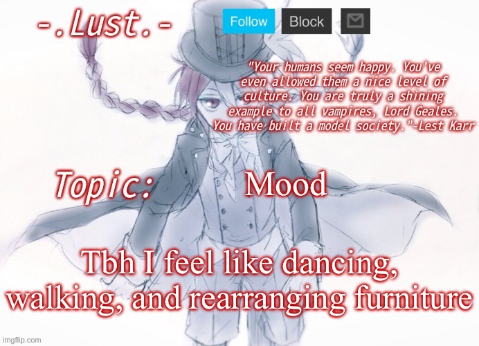 Lust's Lest Karr Template | Mood; Tbh I feel like dancing, walking, and rearranging furniture | image tagged in lust's lest karr template | made w/ Imgflip meme maker