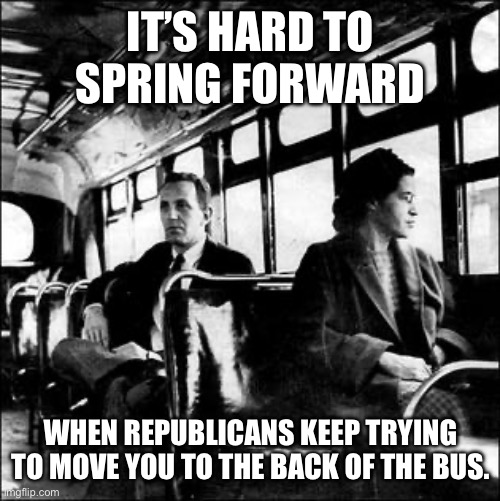 Hard to Spring Forward | IT’S HARD TO SPRING FORWARD; WHEN REPUBLICANS KEEP TRYING TO MOVE YOU TO THE BACK OF THE BUS. | made w/ Imgflip meme maker