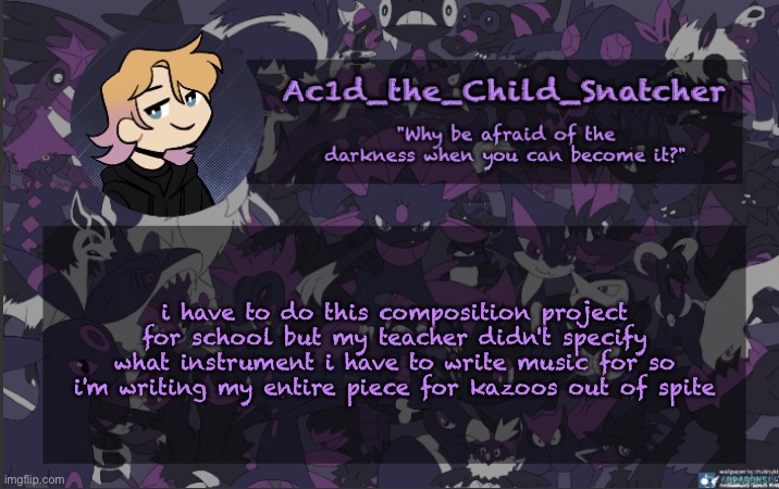 . | i have to do this composition project for school but my teacher didn't specify what instrument i have to write music for so i'm writing my entire piece for kazoos out of spite | made w/ Imgflip meme maker