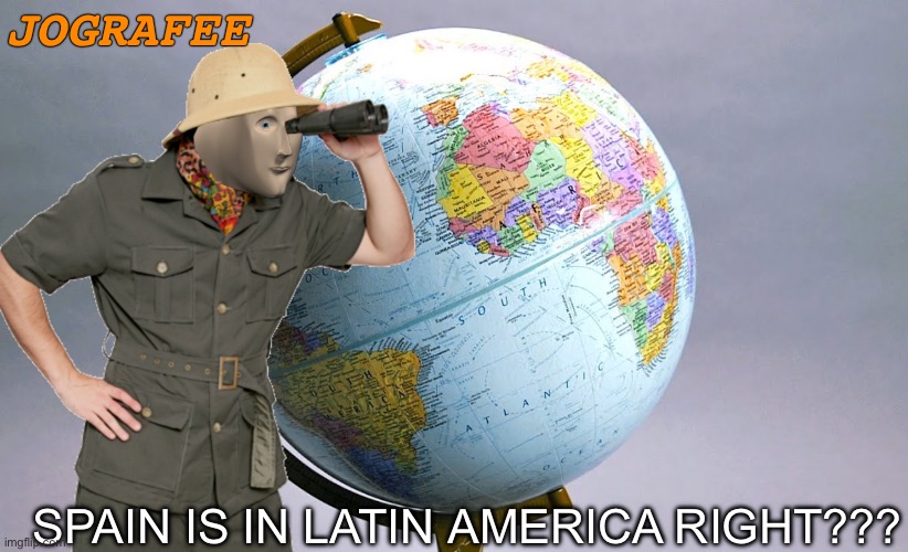 Avg kid at my school | JOGRAFEE; SPAIN IS IN LATIN AMERICA RIGHT??? | image tagged in jografee | made w/ Imgflip meme maker