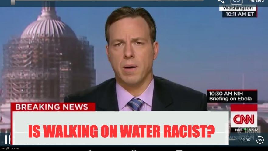 cnn breaking news template | IS WALKING ON WATER RACIST? | image tagged in cnn breaking news template | made w/ Imgflip meme maker