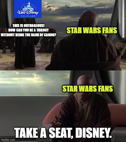 Take a Seat, young Disney. (Sequels go brr) | STAR WARS FANS; THIS IS OUTRAGEOUS! HOW CAN YOU BE A TRILOGY WITHOUT BEING THE RANK OF CANON? STAR WARS FANS; TAKE A SEAT, DISNEY. | image tagged in take a seat young skywalker | made w/ Imgflip meme maker