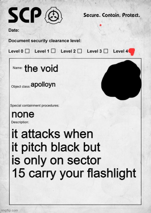 SCP document | the void; apolloyn; none; it attacks when it pitch black but is only on sector 15 carry your flashlight | image tagged in scp document | made w/ Imgflip meme maker
