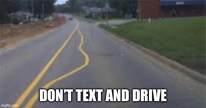 Text and drive | DON’T TEXT AND DRIVE | image tagged in drive,text,you had one job | made w/ Imgflip meme maker