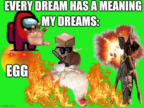 True | EVERY DREAM HAS A MEANING; MY DREAMS:; EGG | image tagged in bruh,dreams,memes,funny memes | made w/ Imgflip meme maker