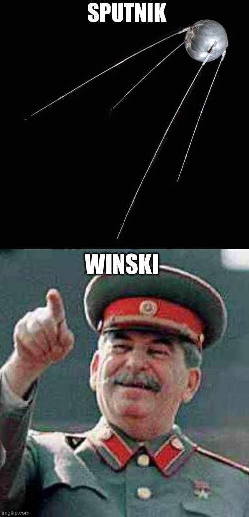 Space race | SPUTNIK; WINSKI | image tagged in sputnik,stalin says,winning,are ya winning son | made w/ Imgflip meme maker