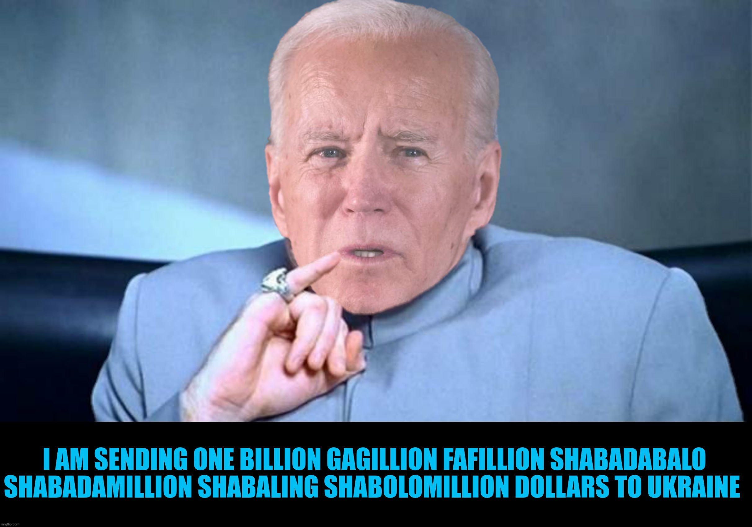 I AM SENDING ONE BILLION GAGILLION FAFILLION SHABADABALO SHABADAMILLION SHABALING SHABOLOMILLION DOLLARS TO UKRAINE | made w/ Imgflip meme maker