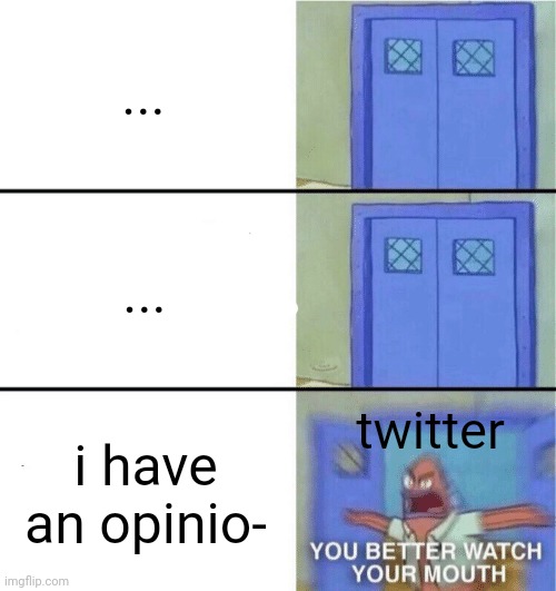 iykyk | ... ... twitter; i have an opinio- | image tagged in you better watch your mouth,memes | made w/ Imgflip meme maker