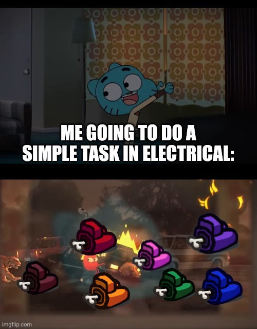 Come on! That's cheating!!!! | ME GOING TO DO A SIMPLE TASK IN ELECTRICAL: | image tagged in gumball window disaster,among us,electrical,dead body reported | made w/ Imgflip meme maker