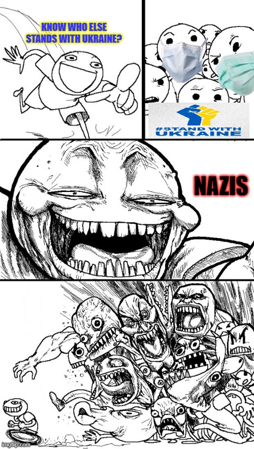 They mad 'cause they know | KNOW WHO ELSE STANDS WITH UKRAINE? NAZIS | image tagged in hey internet rage | made w/ Imgflip meme maker