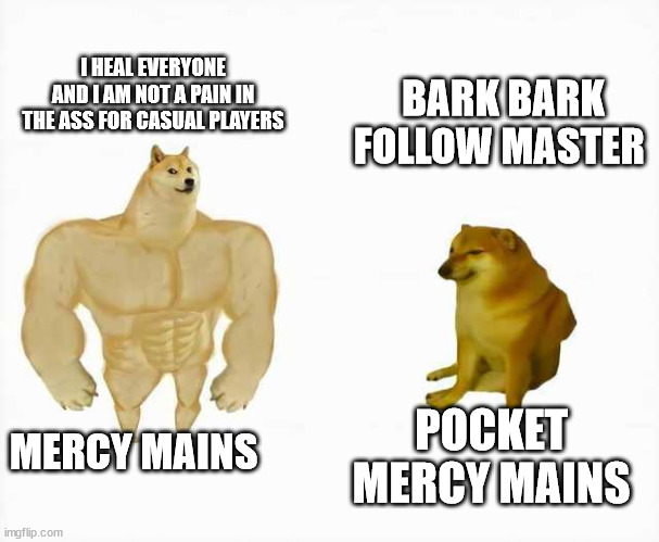 mercy overwatch | I HEAL EVERYONE AND I AM NOT A PAIN IN THE ASS FOR CASUAL PLAYERS; BARK BARK FOLLOW MASTER; MERCY MAINS; POCKET MERCY MAINS | image tagged in strong dog vs weak dog | made w/ Imgflip meme maker