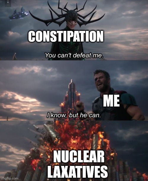Nuclear laxatives | CONSTIPATION; ME; NUCLEAR LAXATIVES | image tagged in you can't defeat me | made w/ Imgflip meme maker