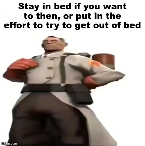 Good for you | Stay in bed if you want to then, or put in the effort to try to get out of bed | image tagged in good for you | made w/ Imgflip meme maker