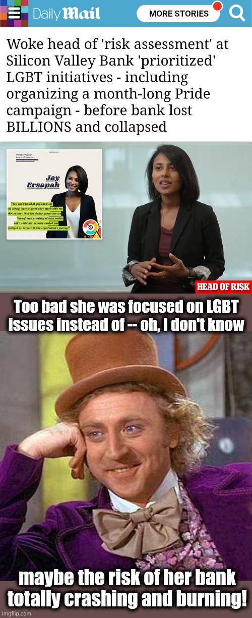 Democrats would be so proud: incompetence and LGBT issues cause yet another go woke, go broke! | Too bad she was focused on LGBT issues instead of -- oh, I don't know; maybe the risk of her bank totally crashing and burning! | image tagged in memes,creepy condescending wonka,silicon valley bank,lgbt,woke,democrats | made w/ Imgflip meme maker