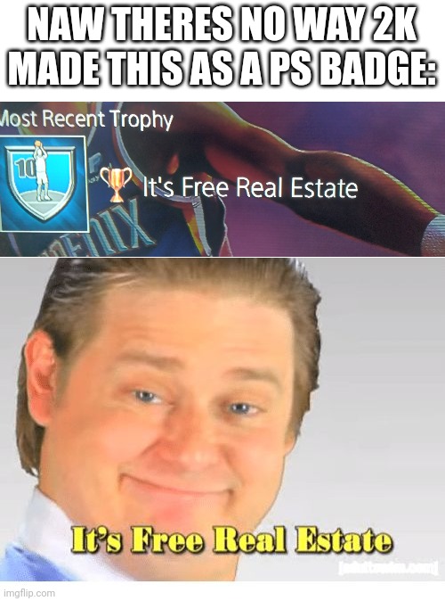 Thats crazy | NAW THERES NO WAY 2K MADE THIS AS A PS BADGE: | image tagged in it's free real estate | made w/ Imgflip meme maker