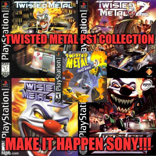 TWISTED METAL PS1 COLLECTION; MAKE IT HAPPEN SONY!!! | image tagged in twisted metal,ps1,collection,sweet tooth | made w/ Imgflip meme maker