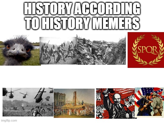 rOME!??!?!?!?! | HISTORY ACCORDING TO HISTORY MEMERS | image tagged in blank white template,memes,meta | made w/ Imgflip meme maker