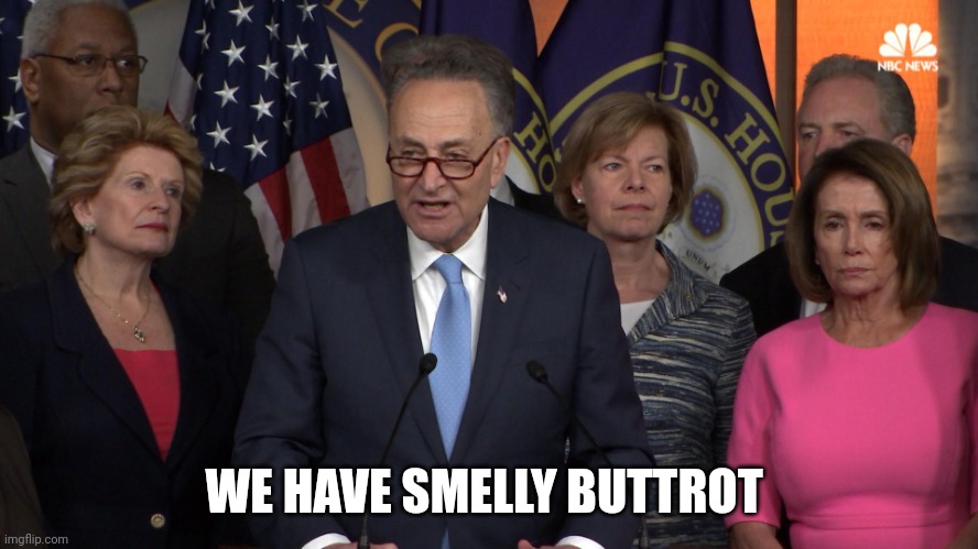 Smelly Buttrot | WE HAVE SMELLY BUTTROT | image tagged in democrat congressmen,funny memes | made w/ Imgflip meme maker