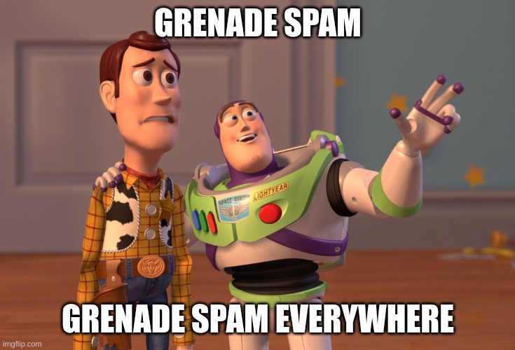 X, X Everywhere | GRENADE SPAM; GRENADE SPAM EVERYWHERE | image tagged in memes,x x everywhere | made w/ Imgflip meme maker