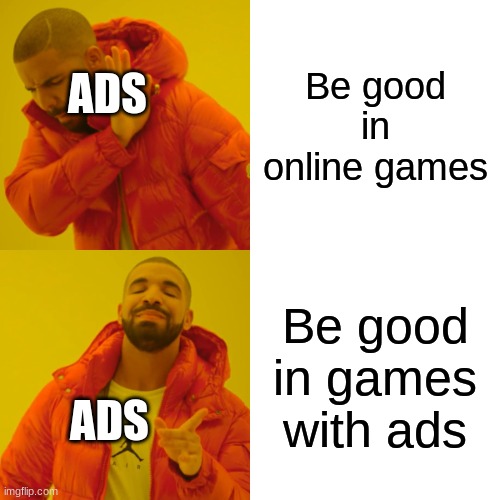 I cant pay to remove them. | Be good in online games; ADS; Be good in games with ads; ADS | image tagged in memes,drake hotline bling,relatable,games,gaming | made w/ Imgflip meme maker