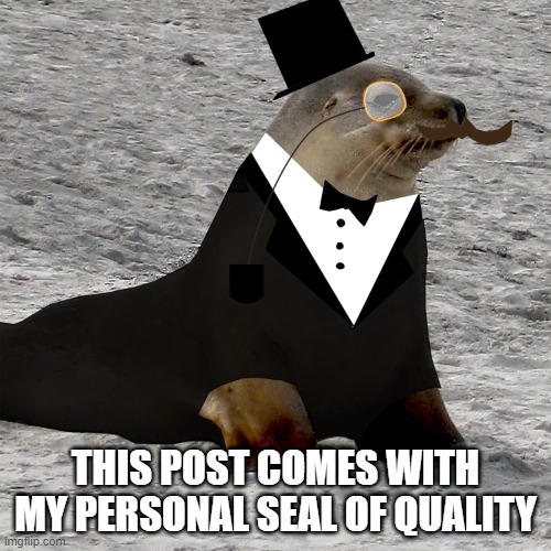 Seal of quality | THIS POST COMES WITH MY PERSONAL SEAL OF QUALITY | image tagged in seal of quality | made w/ Imgflip meme maker