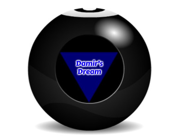 magic 8 ball | Damir's Dream | image tagged in magic 8 ball,damir's dream | made w/ Imgflip meme maker