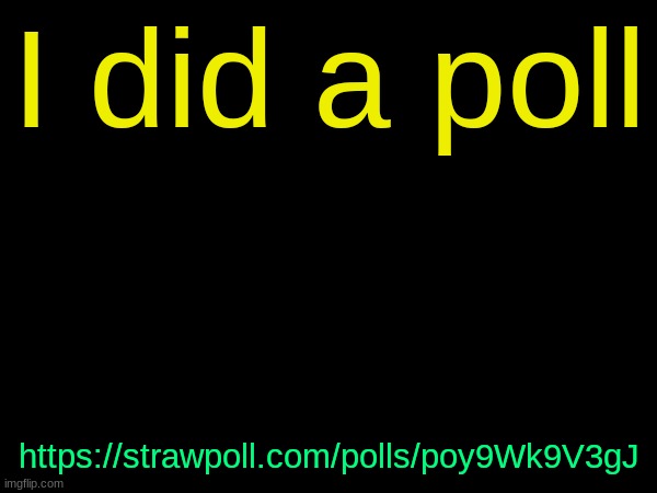 drizzy text temp | I did a poll; https://strawpoll.com/polls/poy9Wk9V3gJ | image tagged in drizzy text temp | made w/ Imgflip meme maker