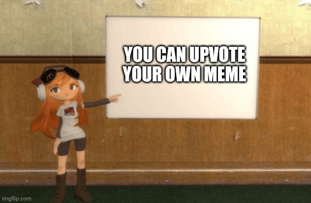 SMG4s Meggy pointing at board | YOU CAN UPVOTE YOUR OWN MEME | image tagged in smg4s meggy pointing at board | made w/ Imgflip meme maker